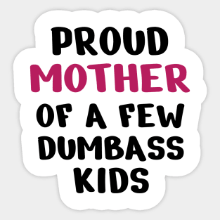 Proud Mother Of A Few Dumbass Kids Sticker